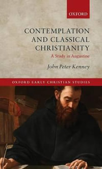 Contemplation and Classical Christianity : A Study in Augustine - John Peter Kenney