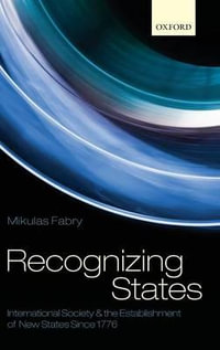 Recognizing States : International Society and the Establishment of New States Since 1776 - Mikulas Fabry