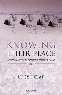 Knowing Their Place : Domestic Service in Twentieth Century Britain - Lucy Delap