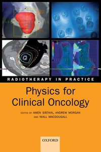 Physics for Clinical Oncology : Radiotherapy in Practice - Amen Sibtain