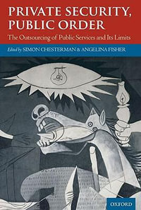 Private Security, Public Order : The Outsourcing of Public Services and Its Limits - Simon Chesterman