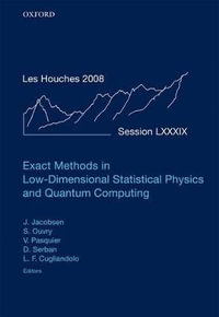 Exact Methods In Low-Dimensional Statistical Physics And Quantum Computing : Lecture Notes of the Les Houches Summer School: Volume 89, July 2008 - Jesper Jacobsen