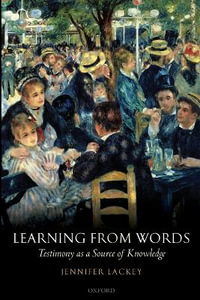 Learning from Words : Testimony as a Source of Knowledge - Jennifer Lackey