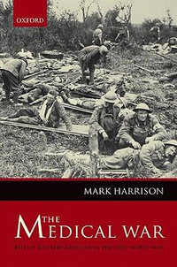 The Medical War : British Military Medicine in the First World War - Mark Harrison