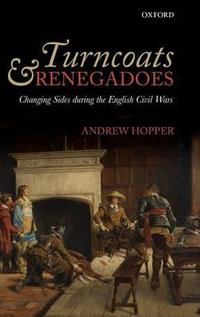 Turncoats and Renegadoes : Changing Sides During the English Civil Wars - Andrew Hopper