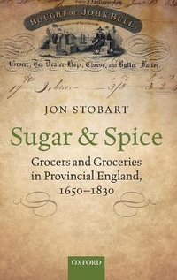 Sugar and Spice : Grocers and Groceries in Provincial England, 1650-1830 - Jon Stobart