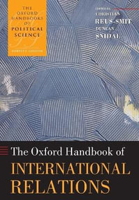 The Oxford Handbook of International Relations : Oxford Handbooks - Christian Reus-Smit