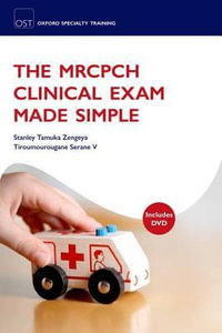 The Mrcpch Clinical Exam Made Simple : Oxford Specialty Training: Revision Texts - Stanley Tamuka Zengeya