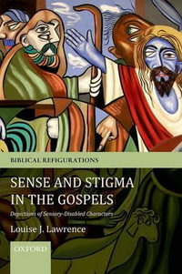 Sense and Stigma in the Gospels : Depictions of Sensory-Disabled Characters - Louise J. Lawrence