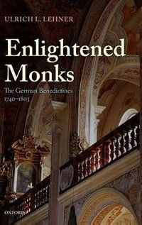 Enlightened Monks : The German Benedictines 1740-1803 - Ulrich L. Lehner