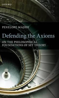 Defending the Axioms : On the Philosophical Foundations of Set Theory - Penelope Maddy