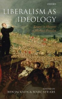 Liberalism as Ideology : Essays in Honour of Michael Freeden - Ben Jackson