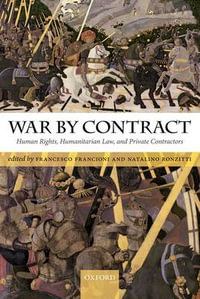 War by Contract : Human Rights, Humanitarian Law, and Private Contractors - Francesco Francioni