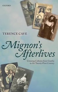 Mignon's Afterlives : Crossing Cultures from Goethe to the Twenty-First Century - Terence Cave