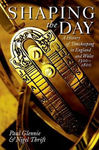 Shaping the Day : A History of Timekeeping in England and Wales 1300-1800 - Paul Glennie