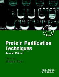 Protein Purification Techniques : A Practical Approach - Simon Roe