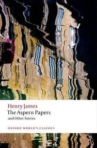 The Aspern Papers and Other Stories : Oxford World's Classics - Henry James