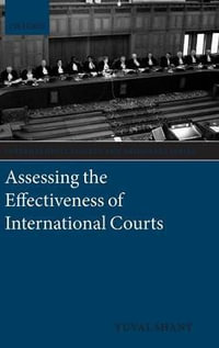 Assessing the Effectiveness of International Courts : International Courts and Tribunals Series - Yuval Shany