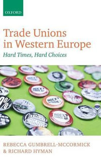 Trade Unions in Western Europe : Hard Times, Hard Choices - Rebecca Gumbrell-McCormick