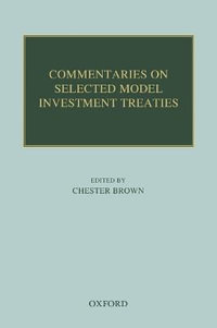 Commentaries on Selected Model Investment Treaties : Oxford Commentaries on International Law - Chester Brown