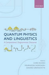 Quantum Physics and Linguistics : A Compositional, Diagrammatic Discourse - Chris Heunen