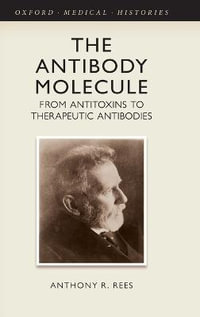 The Antibody Molecule : From antitoxins to therapeutic antibodies - Anthony R. Rees