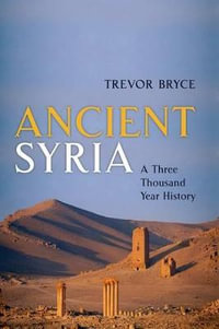 Ancient Syria : A Three Thousand Year History - Trevor Bryce