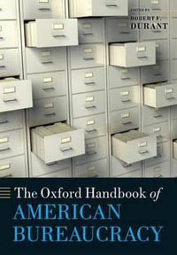 The Oxford Handbook of American Bureaucracy : Oxford Handbooks - Robert F. Durant