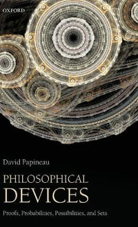 Philosophical Devices : Proofs, Probabilities, Possibilities, and Sets - David Papineau