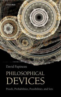 Philosophical Devices : Proofs, Probabilities, Possibilities, and Sets - David Papineau