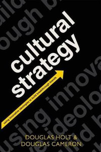 Cultural Strategy : Using Innovative Ideologies to Build Breakthrough Brands - Douglas Holt