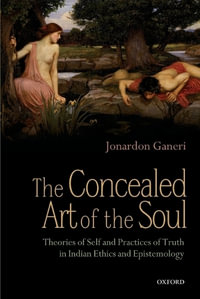 The Concealed Art of the Soul : Theories of Self and Practices of Truth in Indian Ethics and Epistemology - Jonardon Ganeri