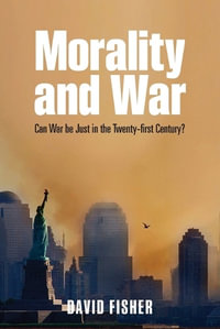 Morality and War : Can War be Just in the Twenty-first Century? - David Fisher