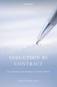 Seduction by Contract : Law, Economics, and Psychology in Consumer Markets - Oren Bar-Gill