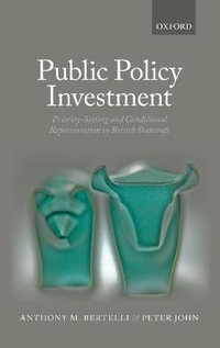 Public Policy Investment : Priority-Setting and Conditional Representation In British Statecraft - Anthony Bertelli