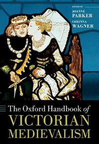 The Oxford Handbook of Victorian Medievalism : Oxford Handbooks - Joanne Parker