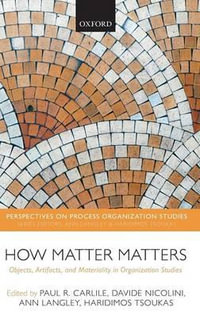 How Matter Matters : Objects, Artifacts, and Materiality in Organization Studies - Paul R. Carlile