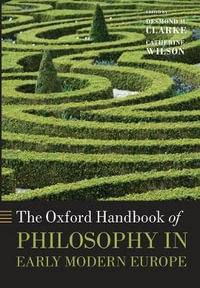 The Oxford Handbook of Philosophy in Early Modern Europe : Oxford Handbooks - Desmond M. Clarke