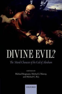 Divine Evil? : The Moral Character of the God of Abraham - Michael Bergmann