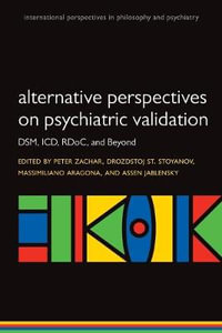 Alternative Perspectives on Psychiatric Validation : DSM, IDC, RDoC, and Beyond - Peter Zachar