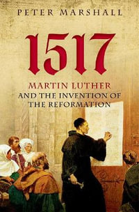 1517 : Martin Luther and the Invention of the Reformation - Peter Marshall