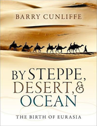 By Steppe, Desert, and Ocean : The Birth of Eurasia - Barry Cunliffe