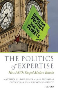 The Politics of Expertise : How NGOs Shaped Modern Britain - Matthew Hilton