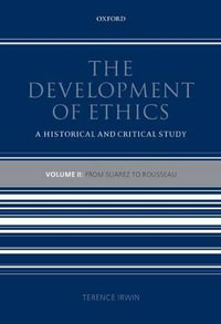 The Development of Ethics : A Historical and Critical Studyvolume II: From Suarez to Rousseau - Terence Irwin