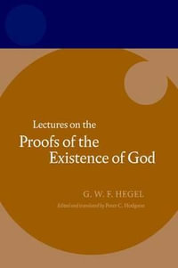 Lectures on the Proofs of the Existence of God : Lectures on the Proofs of the Existence of God - G. W. F. Hegel