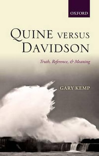 Quine versus Davidson : Truth, Reference, and Meaning - Gary Kemp