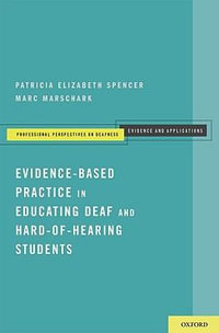 Evidence-Based Practice in Educating Deaf and Hard-of-Hearing Students : Professional Perspectives on Deafness: Evidence and Applicat - Patricia Elizabeth Spencer