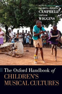 The Oxford Handbook of Children's Musical Cultures : Oxford Handbooks - Patricia Shehan Campbell