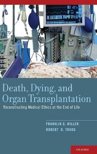 Death, Dying, and Organ Transplantation : Reconstructing Medical Ethics at the End of Life - Franklin G. Miller