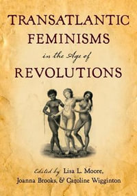 Transatlantic Feminisms in the Age of Revolutions - Lisa L. Moore